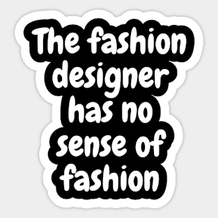 The fashion designer has no sense Sticker